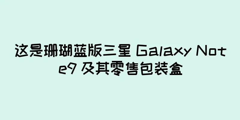 这是珊瑚蓝版三星 Galaxy Note9 及其零售包装盒