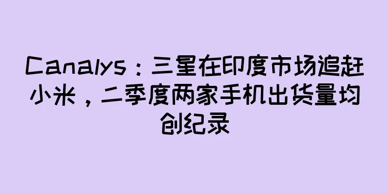 Canalys：三星在印度市场追赶小米，二季度两家手机出货量均创纪录
