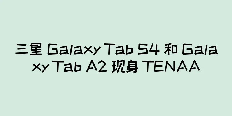 三星 Galaxy Tab S4 和 Galaxy Tab A2 现身 TENAA