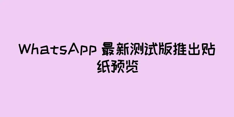 WhatsApp 最新测试版推出贴纸预览