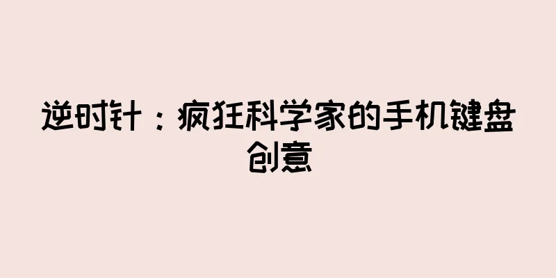 逆时针：疯狂科学家的手机键盘创意