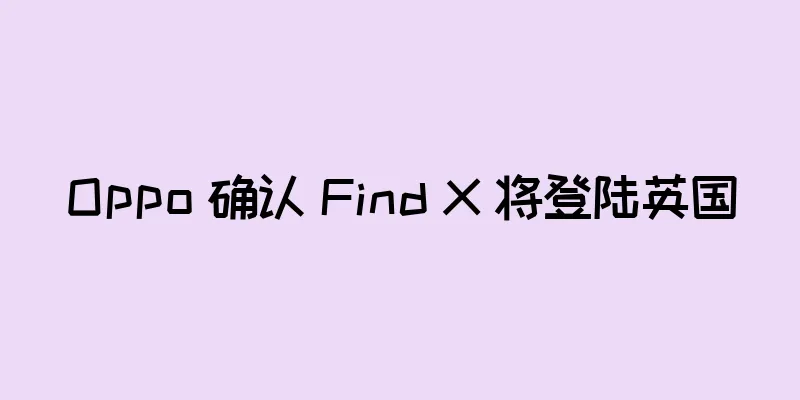Oppo 确认 Find X 将登陆英国