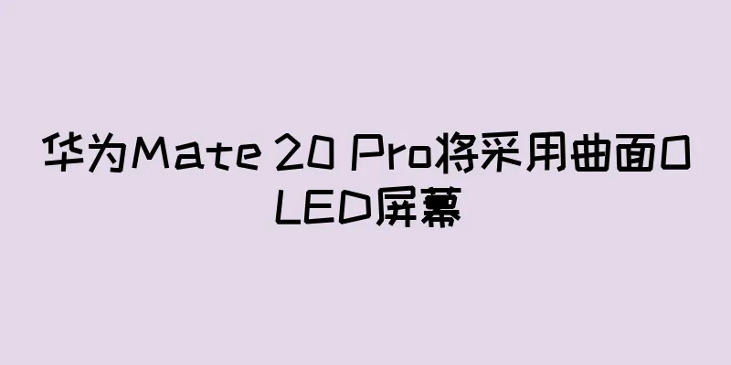 华为Mate 20 Pro将采用曲面OLED屏幕