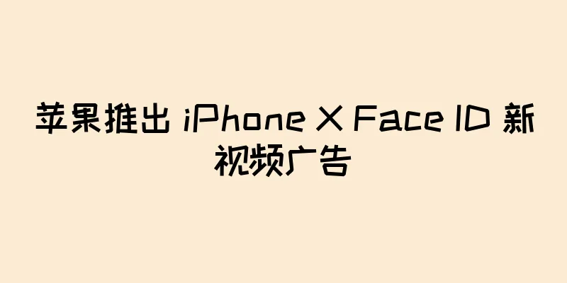 苹果推出 iPhone X Face ID 新视频广告
