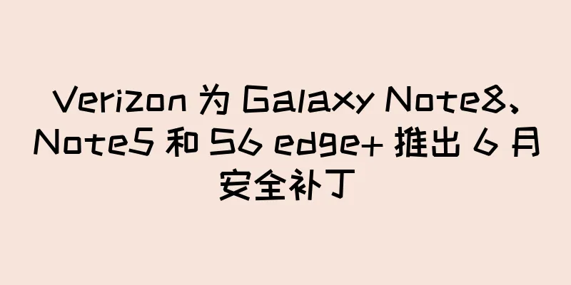 Verizon 为 Galaxy Note8、Note5 和 S6 edge+ 推出 6 月安全补丁