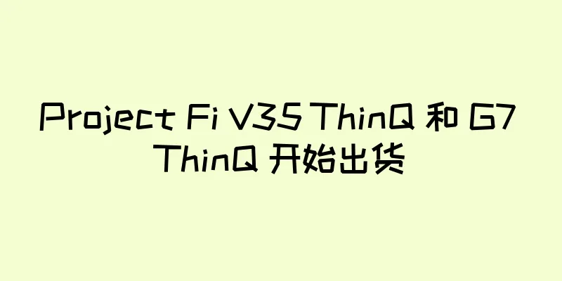 Project Fi V35 ThinQ 和 G7 ThinQ 开始出货