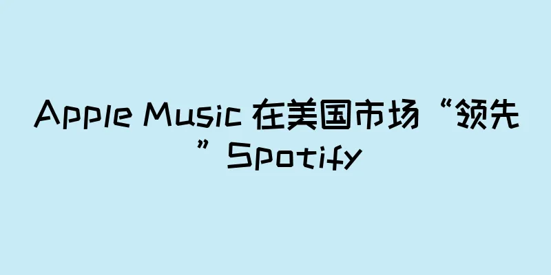 Apple Music 在美国市场“领先”Spotify