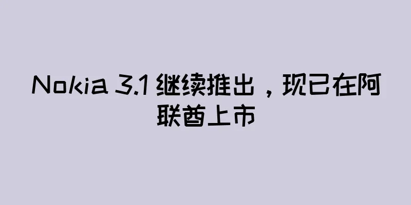 Nokia 3.1 继续推出，现已在阿联酋上市