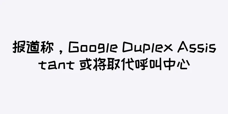 报道称，Google Duplex Assistant 或将取代呼叫中心