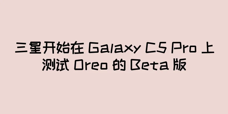 三星开始在 Galaxy C5 Pro 上测试 Oreo 的 Beta 版