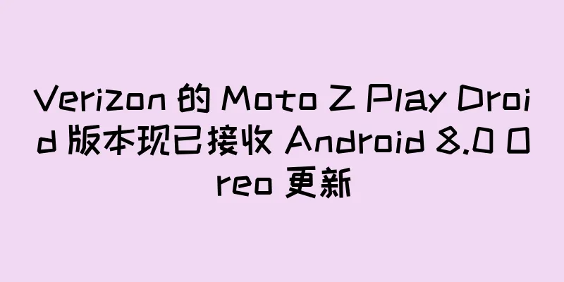 Verizon 的 Moto Z Play Droid 版本现已接收 Android 8.0 Oreo 更新