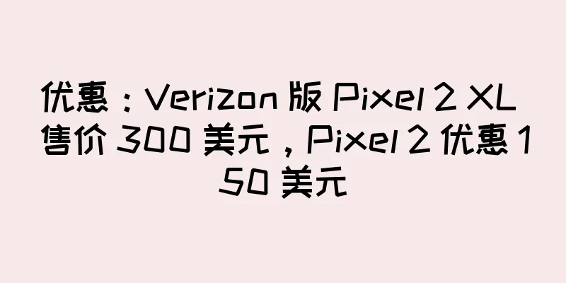优惠：Verizon 版 Pixel 2 XL 售价 300 美元，Pixel 2 优惠 150 美元