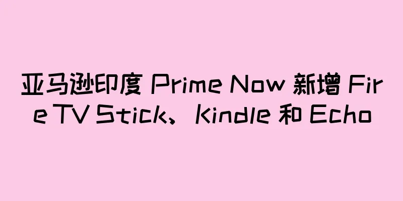 亚马逊印度 Prime Now 新增 Fire TV Stick、Kindle 和 Echo