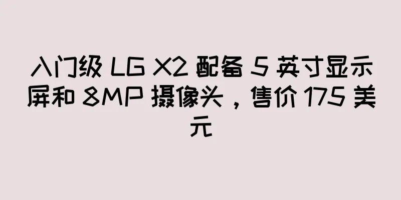 入门级 LG X2 配备 5 英寸显示屏和 8MP 摄像头，售价 175 美元