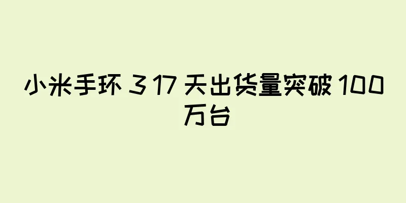小米手环 3 17 天出货量突破 100 万台