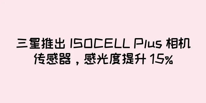 三星推出 ISOCELL Plus 相机传感器，感光度提升 15%