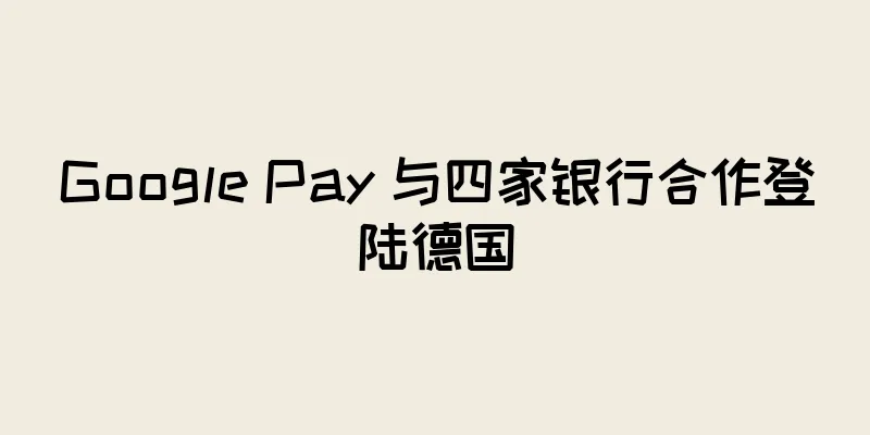 Google Pay 与四家银行合作登陆德国