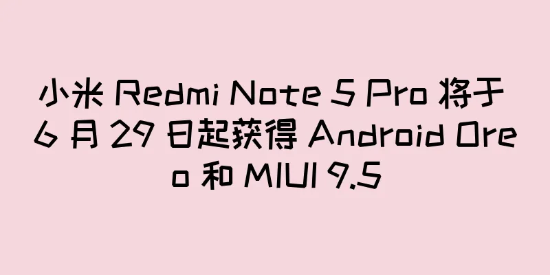 小米 Redmi Note 5 Pro 将于 6 月 29 日起获得 Android Oreo 和 MIUI 9.5