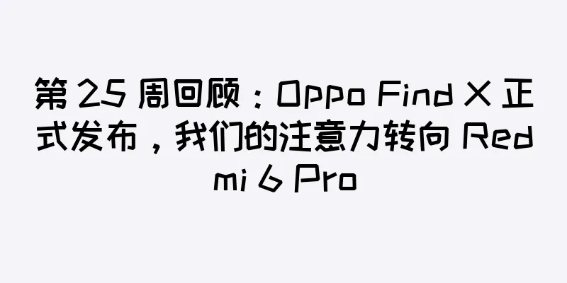 第 25 周回顾：Oppo Find X 正式发布，我们的注意力转向 Redmi 6 Pro
