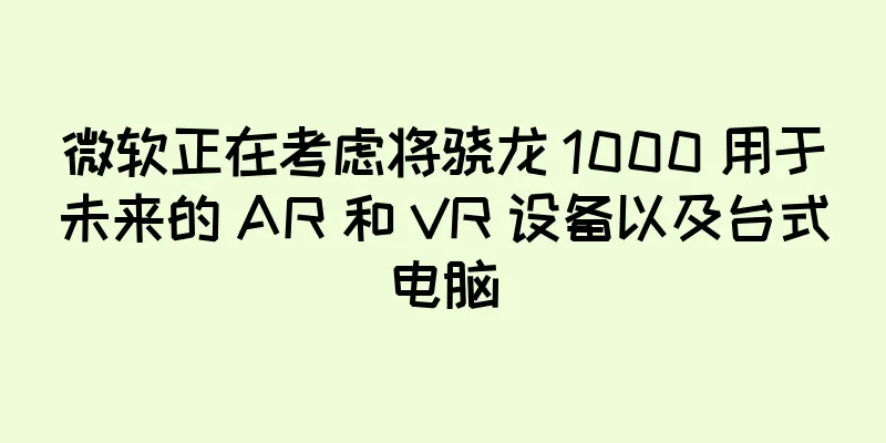 微软正在考虑将骁龙 1000 用于未来的 AR 和 VR 设备以及台式电脑
