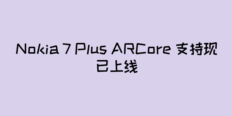 Nokia 7 Plus ARCore 支持现已上线