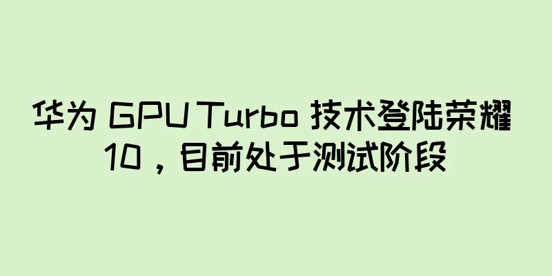 华为 GPU Turbo 技术登陆荣耀 10，目前处于测试阶段