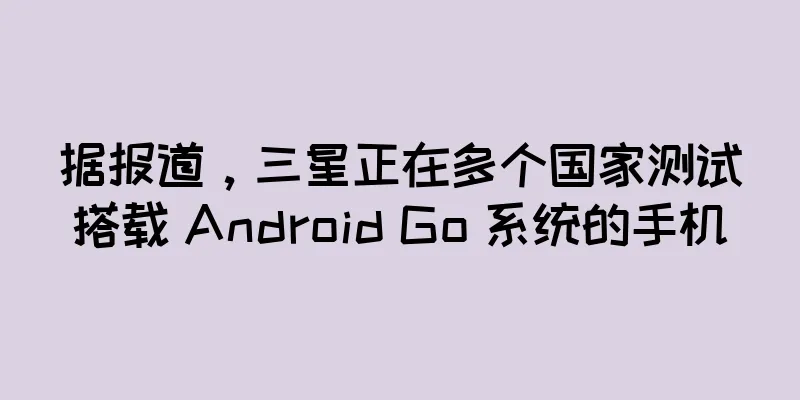 据报道，三星正在多个国家测试搭载 Android Go 系统的手机