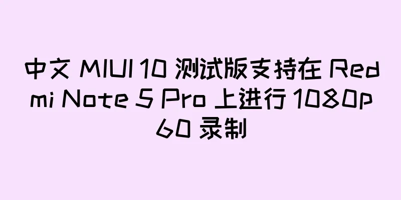 中文 MIUI 10 测试版支持在 Redmi Note 5 Pro 上进行 1080p60 录制
