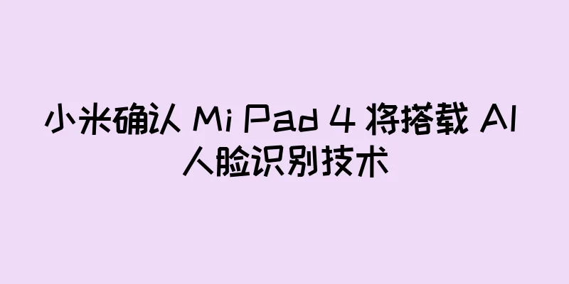 小米确认 Mi Pad 4 将搭载 AI 人脸识别技术