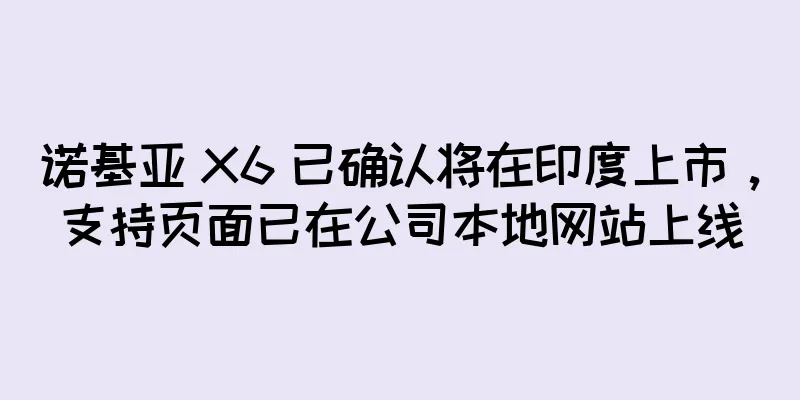 诺基亚 X6 已确认将在印度上市，支持页面已在公司本地网站上线