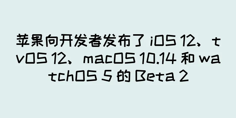 苹果向开发者发布了 iOS 12、tvOS 12、macOS 10.14 和 watchOS 5 的 Beta 2