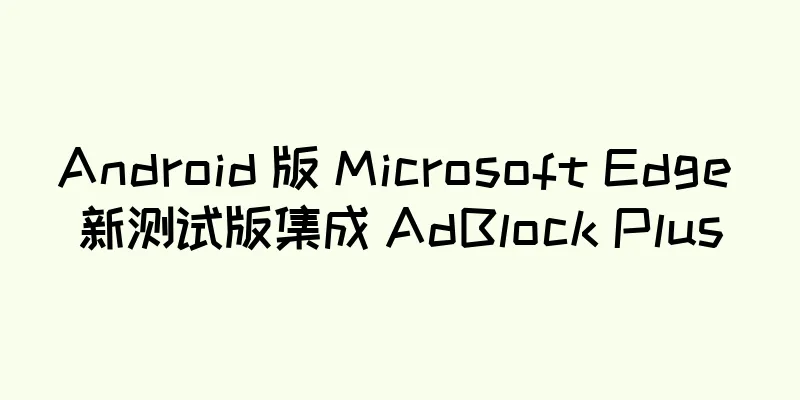 Android 版 Microsoft Edge 新测试版集成 AdBlock Plus
