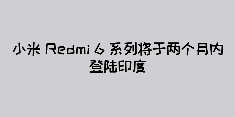 小米 Redmi 6 系列将于两个月内登陆印度