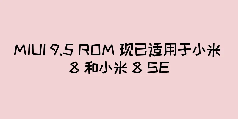MIUI 9.5 ROM 现已适用于小米 8 和小米 8 SE