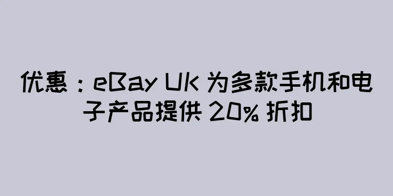 优惠：eBay UK 为多款手机和电子产品提供 20% 折扣