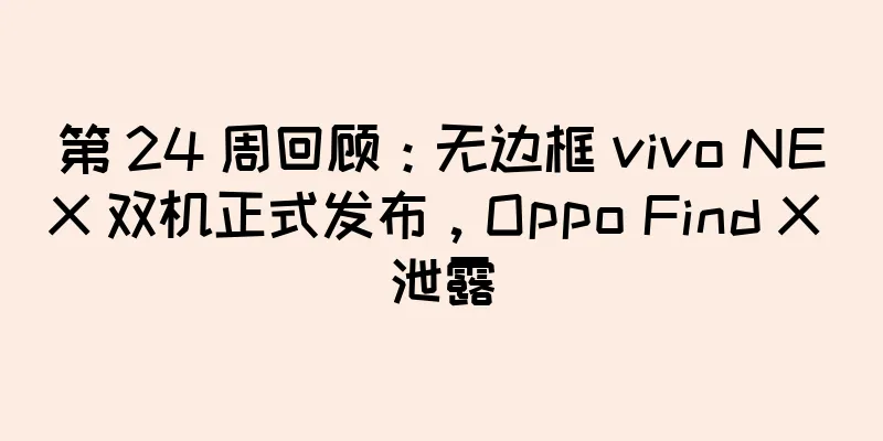 第 24 周回顾：无边框 vivo NEX 双机正式发布，Oppo Find X 泄露