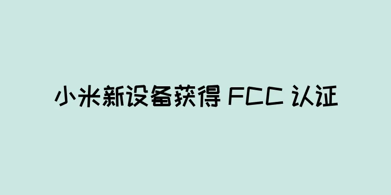 小米新设备获得 FCC 认证