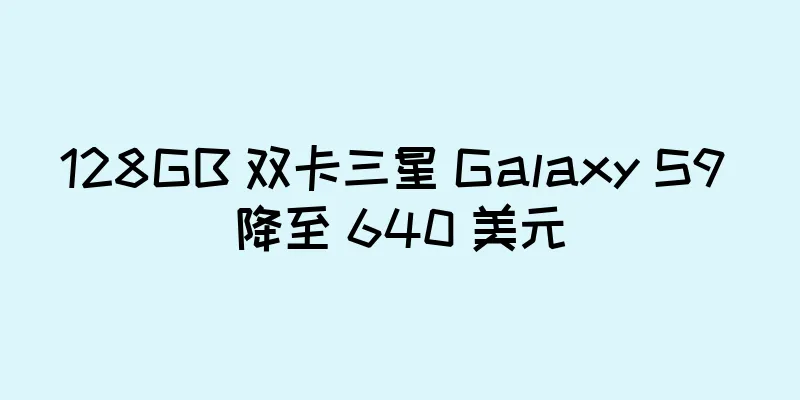 128GB 双卡三星 Galaxy S9 降至 640 美元