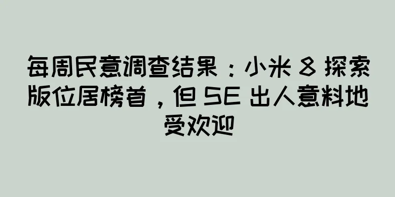 每周民意调查结果：小米 8 探索版位居榜首，但 SE 出人意料地受欢迎