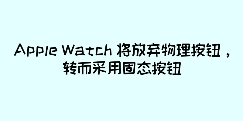 Apple Watch 将放弃物理按钮，转而采用固态按钮