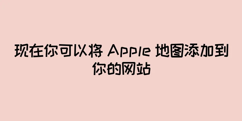 现在你可以将 Apple 地图添加到你的网站