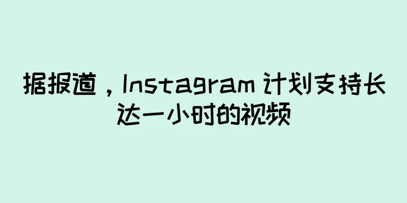 据报道，Instagram 计划支持长达一小时的视频