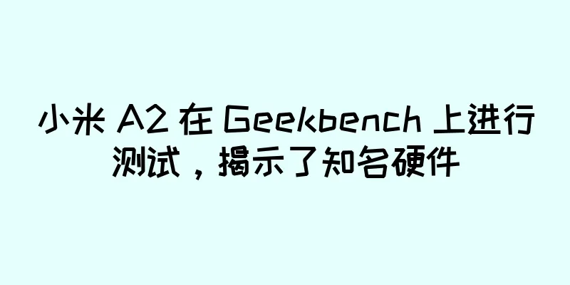小米 A2 在 Geekbench 上进行测试，揭示了知名硬件