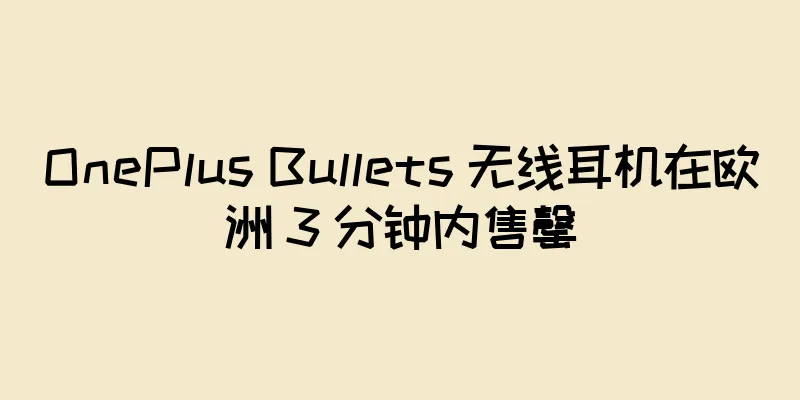 OnePlus Bullets 无线耳机在欧洲 3 分钟内售罄