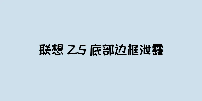 联想 Z5 底部边框泄露
