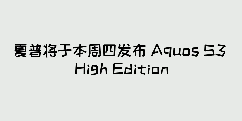 夏普将于本周四发布 Aquos S3 High Edition