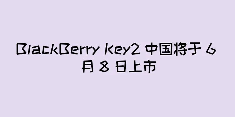 BlackBerry Key2 中国将于 6 月 8 日上市