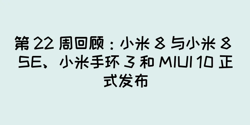 第 22 周回顾：小米 8 与小米 8 SE、小米手环 3 和 MIUI 10 正式发布