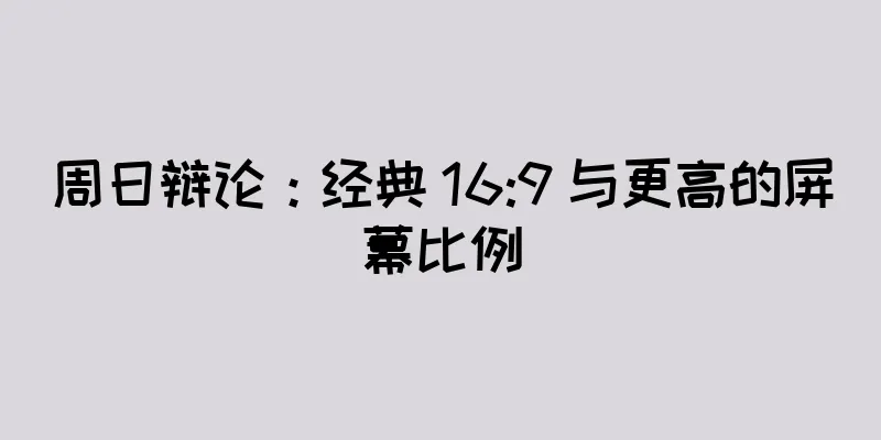 周日辩论：经典 16:9 与更高的屏幕比例