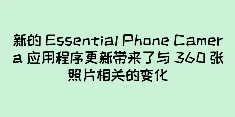 新的 Essential Phone Camera 应用程序更新带来了与 360 张照片相关的变化